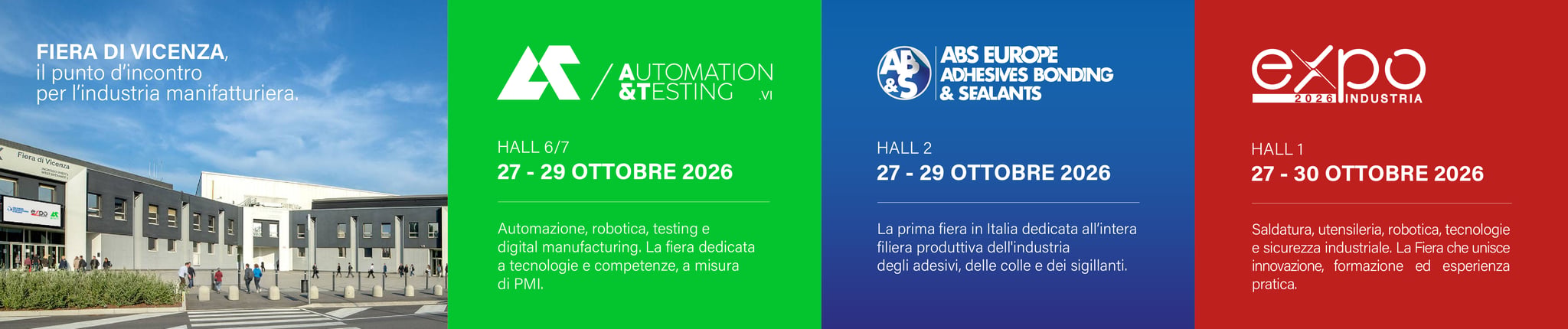 Fiera di Vicenza: Automation & Testing nei padiglioni 6 e 7 e ABS Europe nel padiglione 2, dal 27 al 29 ottobre 2026. Expo Industria nel padiglione 1, dal 27 al 30 ottobre 2026.